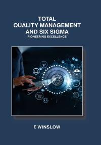 Total Quality Management and Six Sigma: Pioneering Excellence