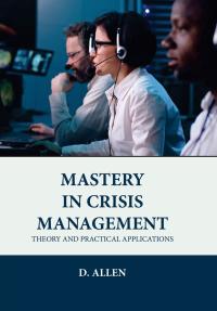 Mastery in Crisis Management: Theory and Practical Applications