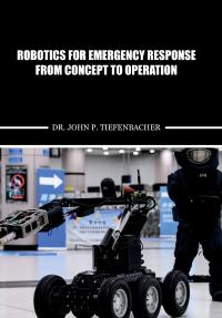 Robotics for Emergency Response From Concept to Operation