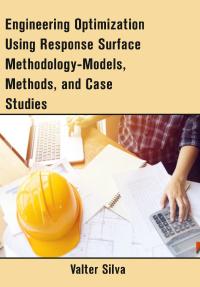 Engineering Optimization Using Response Surface Methodology-Models, Methods, and Case Studies