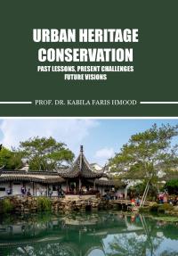 Urban Heritage Conservation- Past Lessons, Present Challenges, Future Visions